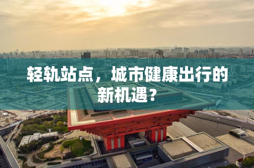 轻轨站点，城市健康出行的新机遇？