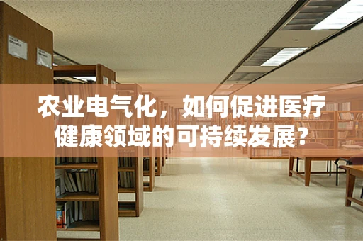 农业电气化，如何促进医疗健康领域的可持续发展？