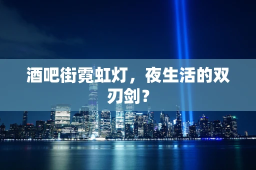 酒吧街霓虹灯，夜生活的双刃剑？