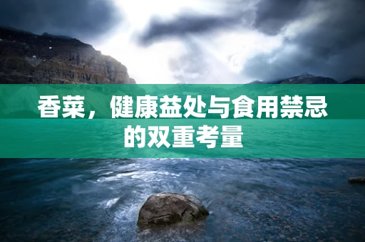 香菜，健康益处与食用禁忌的双重考量