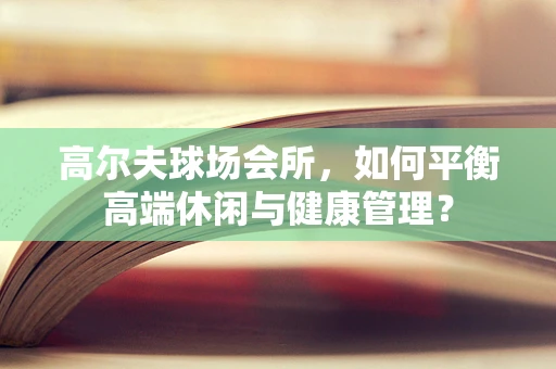 高尔夫球场会所，如何平衡高端休闲与健康管理？