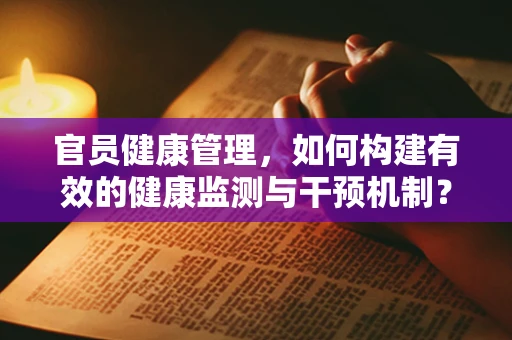 官员健康管理，如何构建有效的健康监测与干预机制？