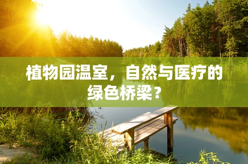 植物园温室，自然与医疗的绿色桥梁？