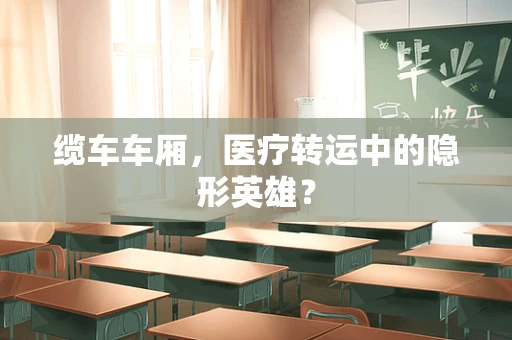 缆车车厢，医疗转运中的隐形英雄？