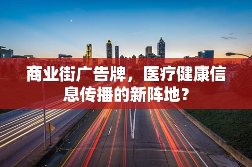 商业街广告牌，医疗健康信息传播的新阵地？