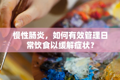 慢性肠炎，如何有效管理日常饮食以缓解症状？