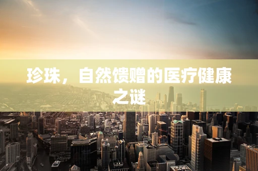 珍珠，自然馈赠的医疗健康之谜
