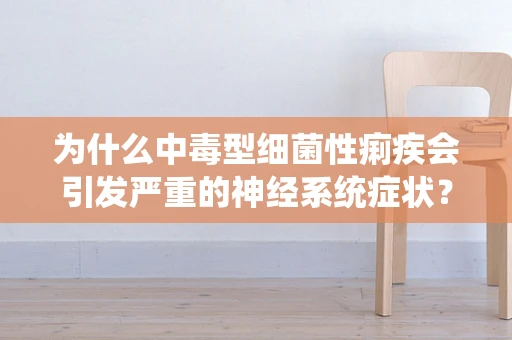 为什么中毒型细菌性痢疾会引发严重的神经系统症状？