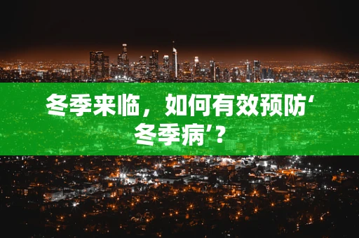 冬季来临，如何有效预防‘冬季病’？