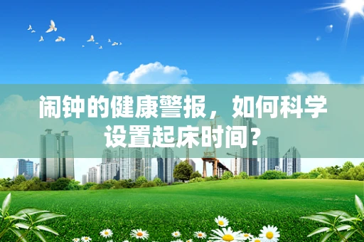 闹钟的健康警报，如何科学设置起床时间？