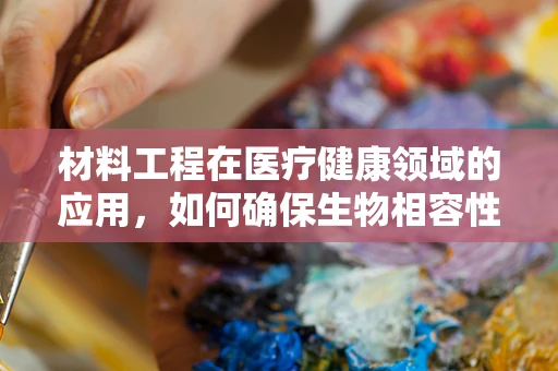 材料工程在医疗健康领域的应用，如何确保生物相容性与耐用性的平衡？