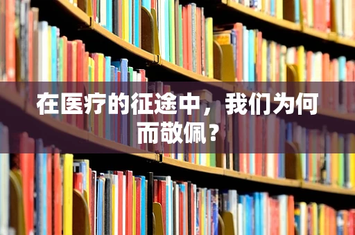 在医疗的征途中，我们为何而敬佩？