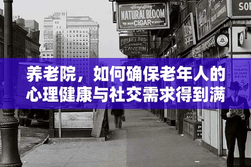 养老院，如何确保老年人的心理健康与社交需求得到满足？