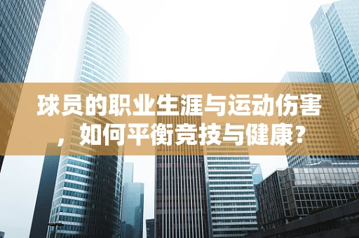 球员的职业生涯与运动伤害，如何平衡竞技与健康？