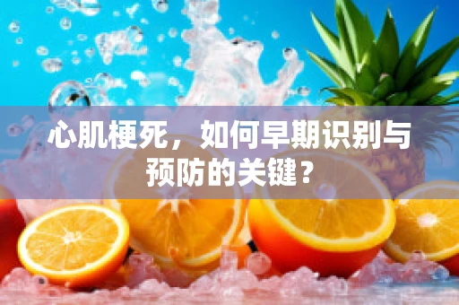 心肌梗死，如何早期识别与预防的关键？
