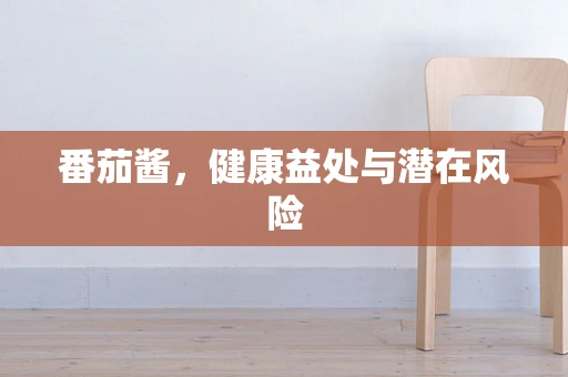 番茄酱，健康益处与潜在风险