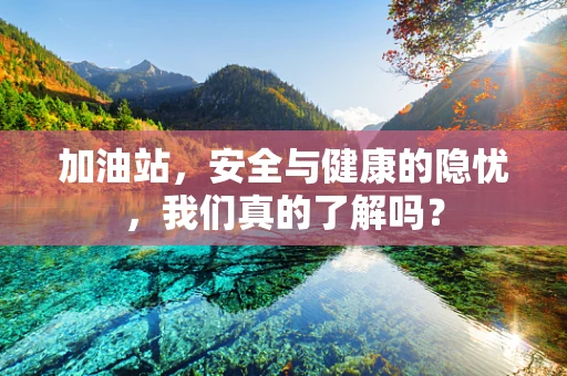 加油站，安全与健康的隐忧，我们真的了解吗？