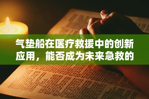 气垫船在医疗救援中的创新应用，能否成为未来急救的新趋势？