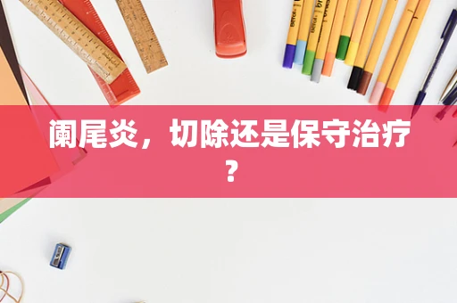 阑尾炎，切除还是保守治疗？