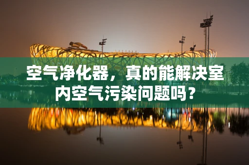空气净化器，真的能解决室内空气污染问题吗？