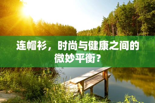 连帽衫，时尚与健康之间的微妙平衡？