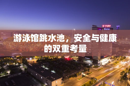 游泳馆跳水池，安全与健康的双重考量