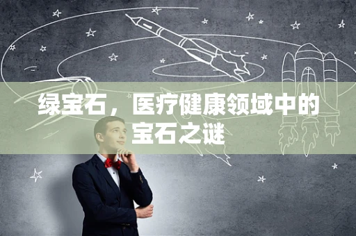 绿宝石，医疗健康领域中的宝石之谜