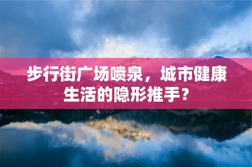 步行街广场喷泉，城市健康生活的隐形推手？