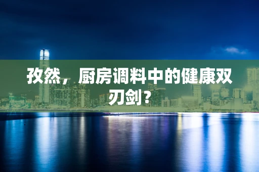 孜然，厨房调料中的健康双刃剑？