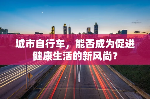 城市自行车，能否成为促进健康生活的新风尚？