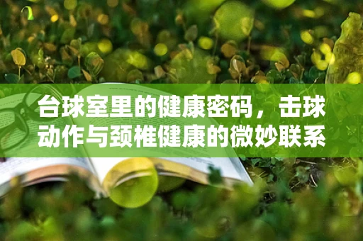 台球室里的健康密码，击球动作与颈椎健康的微妙联系