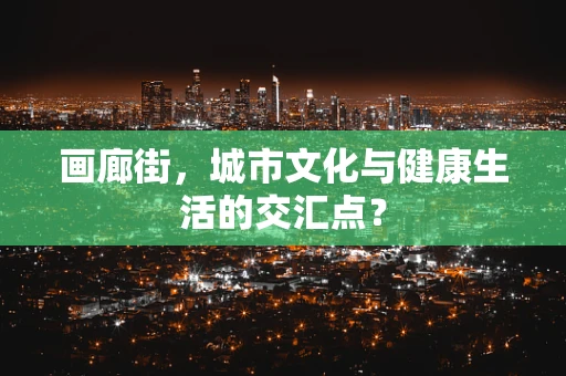 画廊街，城市文化与健康生活的交汇点？