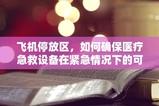 飞机停放区，如何确保医疗急救设备在紧急情况下的可用性？