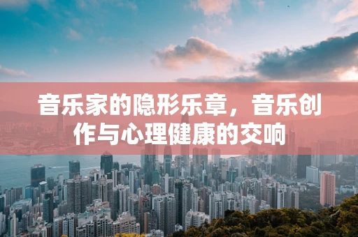 音乐家的隐形乐章，音乐创作与心理健康的交响