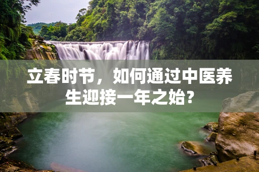 立春时节，如何通过中医养生迎接一年之始？