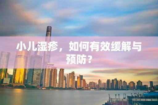 小儿湿疹，如何有效缓解与预防？