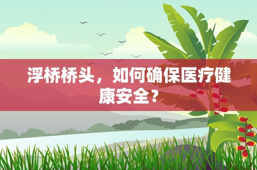浮桥桥头，如何确保医疗健康安全？