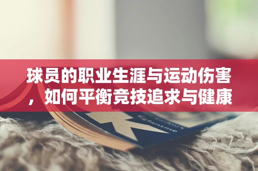 球员的职业生涯与运动伤害，如何平衡竞技追求与健康风险？