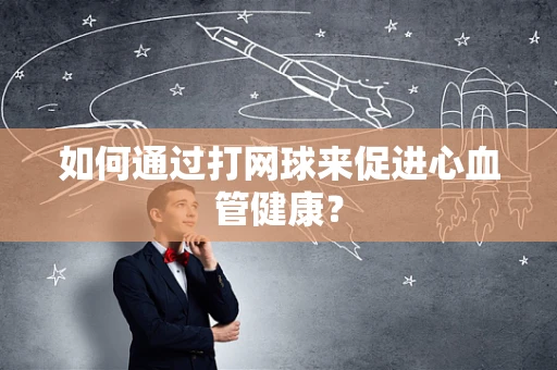 如何通过打网球来促进心血管健康？