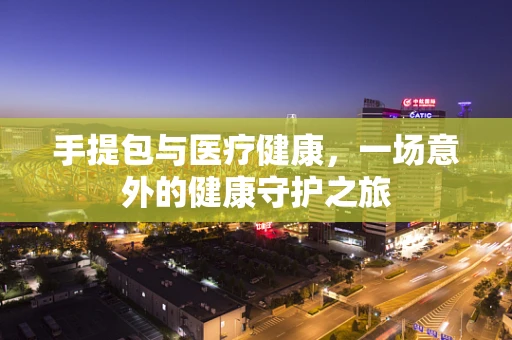 手提包与医疗健康，一场意外的健康守护之旅