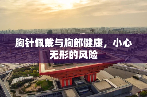 胸针佩戴与胸部健康，小心无形的风险