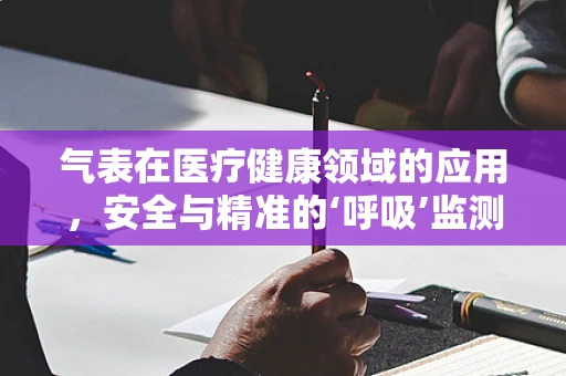 气表在医疗健康领域的应用，安全与精准的‘呼吸’监测