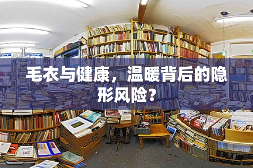 毛衣与健康，温暖背后的隐形风险？