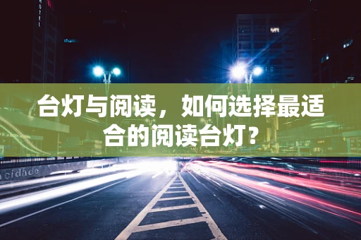 台灯与阅读，如何选择最适合的阅读台灯？