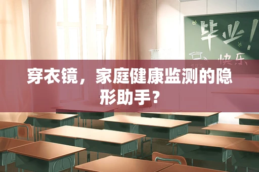 穿衣镜，家庭健康监测的隐形助手？