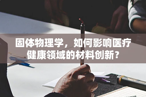 固体物理学，如何影响医疗健康领域的材料创新？