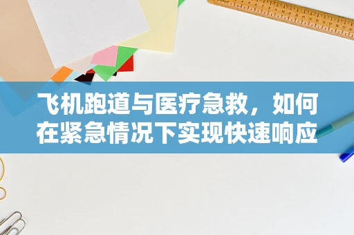 飞机跑道与医疗急救，如何在紧急情况下实现快速响应？