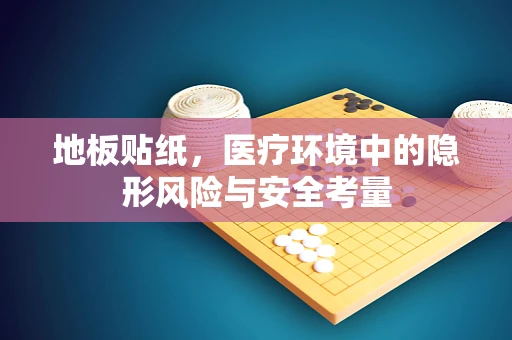 地板贴纸，医疗环境中的隐形风险与安全考量